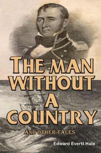 The Man Without A Country and Other Tales: Timeless Classic Books Collection - Perfect for Literature Lovers, Book Clubs & Home Libraries