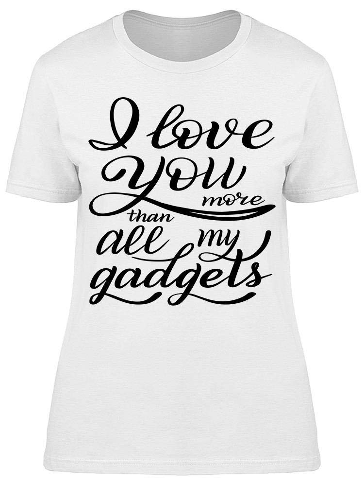I Love You More Than My Gadgets T-Shirt for Women - Cute Funny Valentine's Day Gift for Her, Girlfriend, Wife - Perfect for Date Nights & Anniversaries