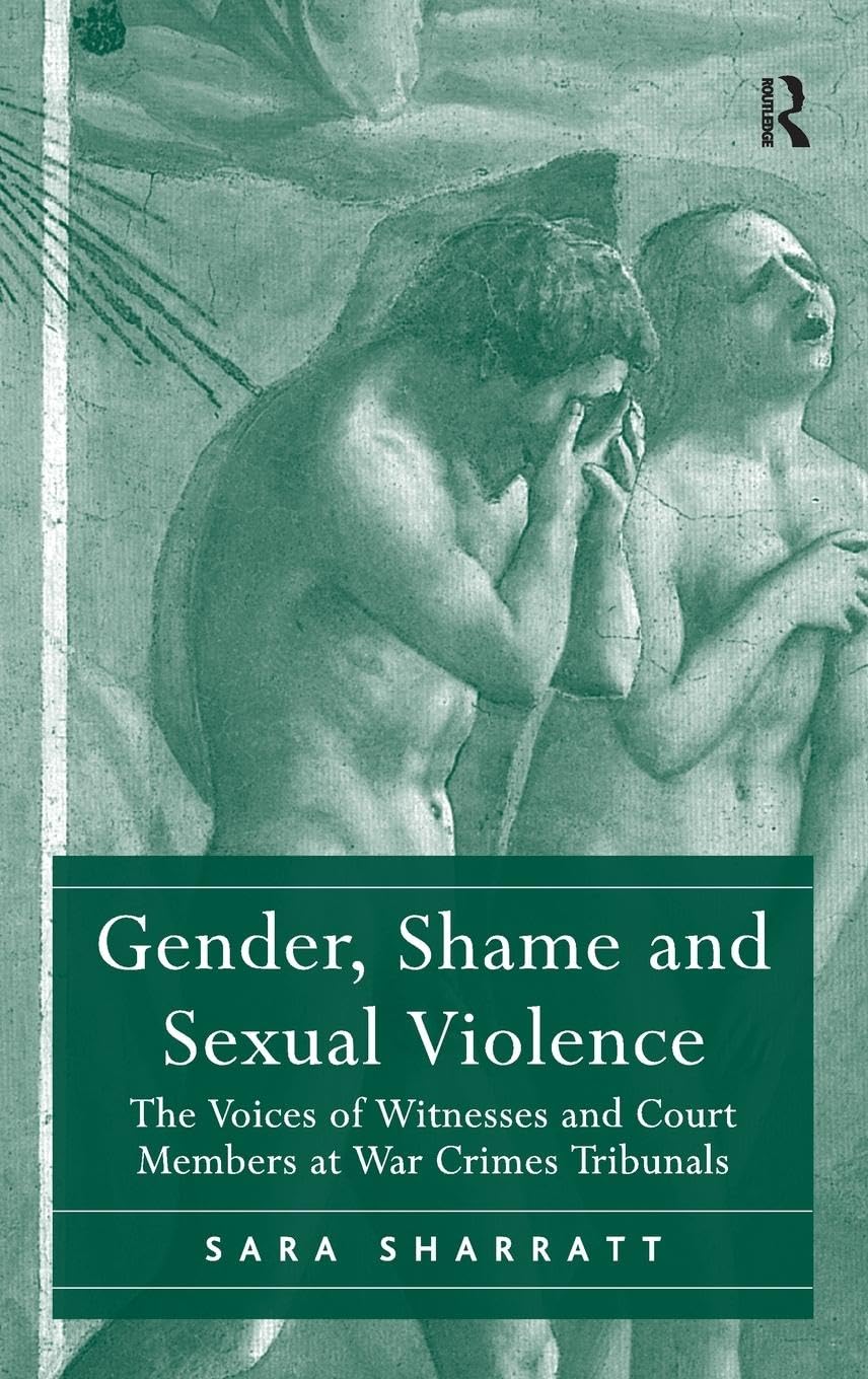 Gender, Shame and Sexual Violence: Witness & Court Member Testimonies at War Crimes Tribunals - Essential Reading for Legal Professionals & Human Rights Advocates