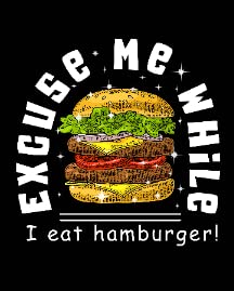 Excuse Me While I Eat Hamburger