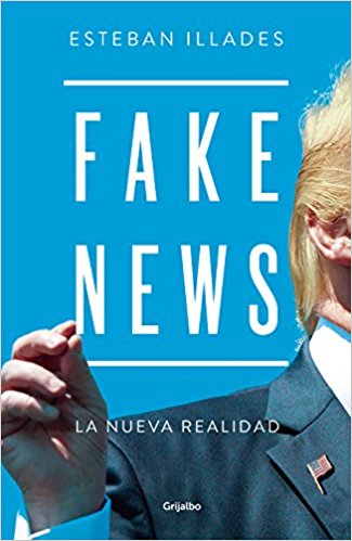 Fake News by Esteban Illades - Political Analysis & Media Criticism Book (April 24, 2018) | Perfect for Researchers, Journalists & Political Science Students