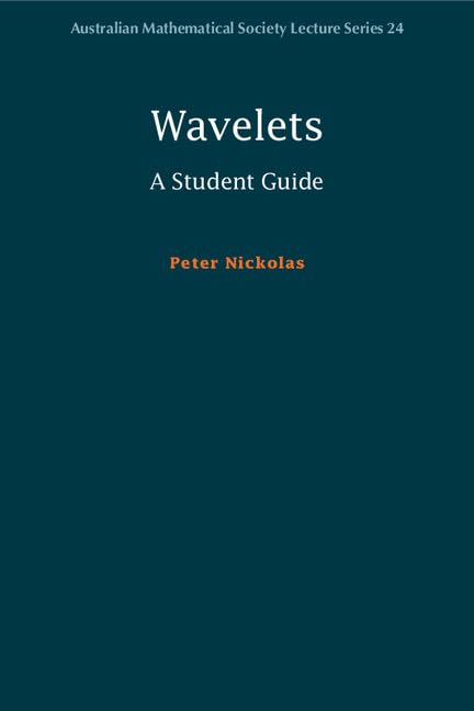 Wavelets: A Student Guide - Australian Mathematical Society Lecture Series #24 | Mathematics Textbook for College Students & Researchers | Academic Study, Signal Processing & Data Analysis