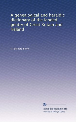 Genealogical and Heraldic Dictionary of the Landed Gentry of Great Britain & Ireland - Perfect for Family History Research & Ancestry Studies