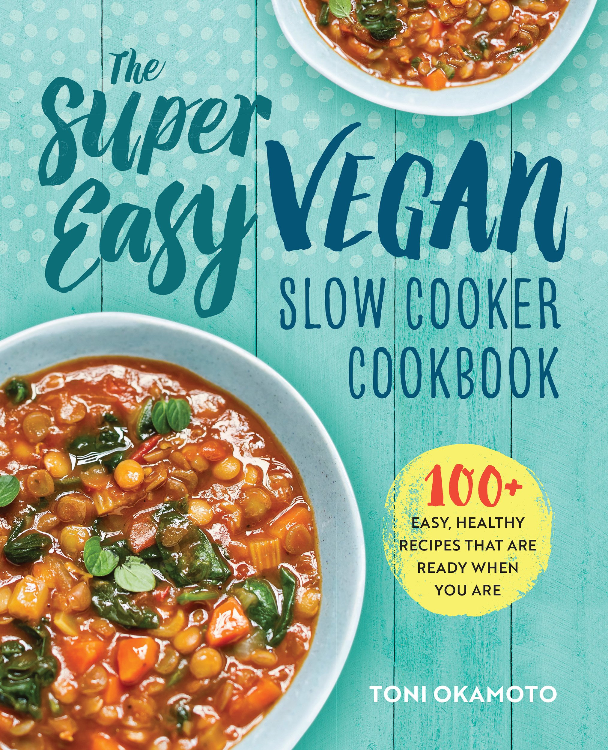 Super Easy Vegan Slow Cooker Cookbook: 100 Healthy & Delicious Plant-Based Recipes for Busy Weeknights, Meal Prep & Family Dinners