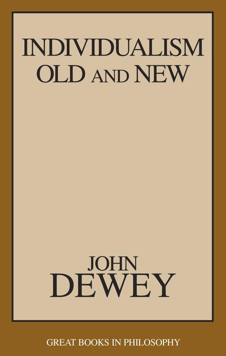 Individualism Old and New - Classic Philosophy Book by John Dewey | Great Books in Philosophy Collection | Perfect for Students & Philosophy Enthusiasts
