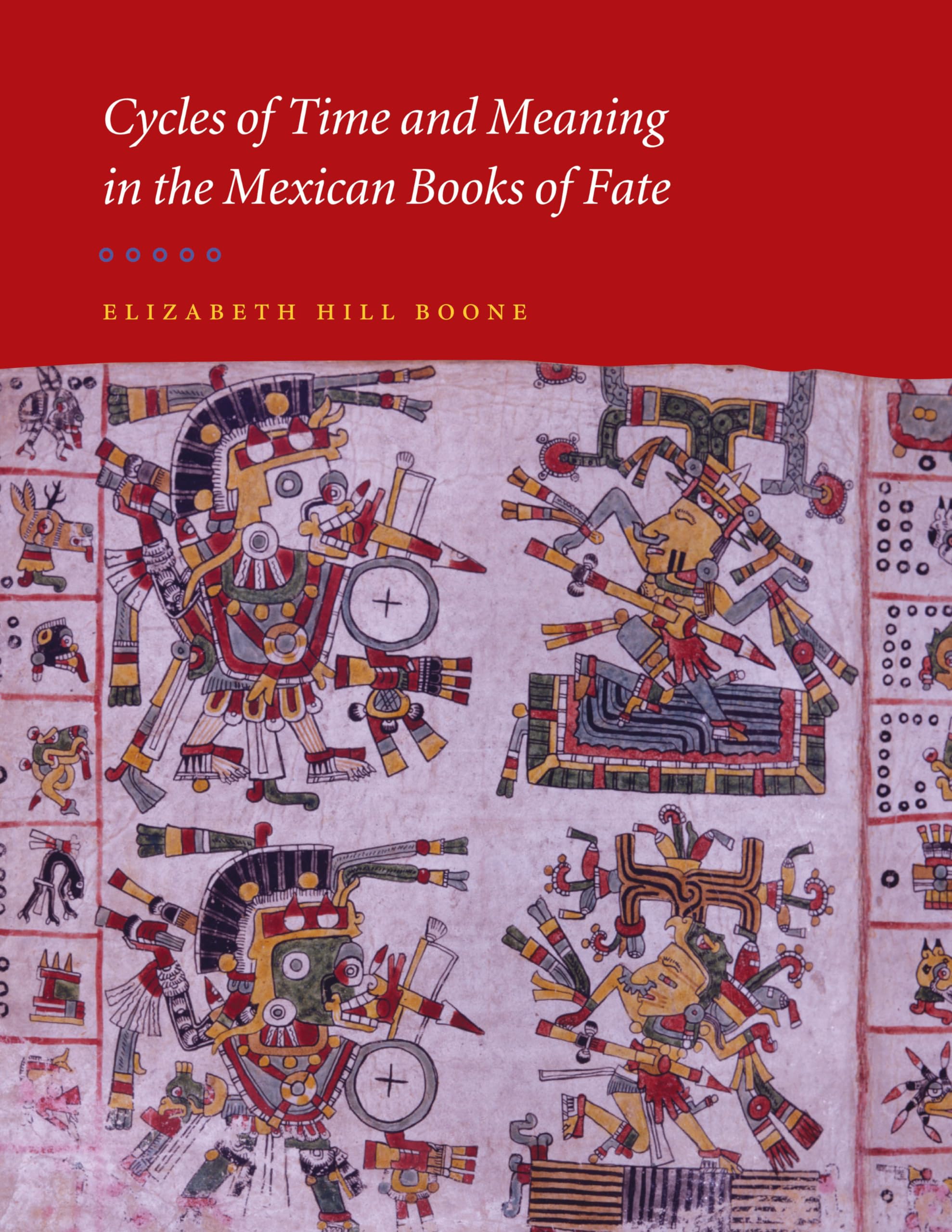 Cycles of Time and Meaning in the Mexican Books of Fate - Ancient Aztec Codices & Mayan Calendar Studies | Joe R. and Teresa Lozano Long Series | Perfect for Historians, Anthropologists & Latin American Culture Enthusiasts
