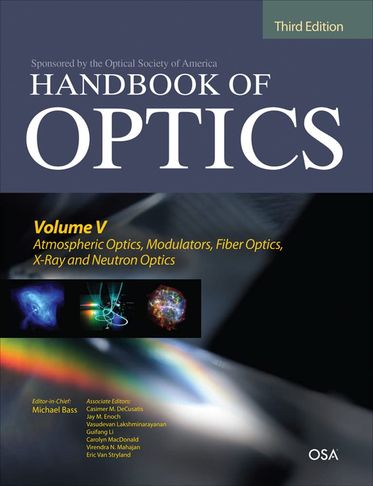 Handbook of Optics, Third Edition Volume V: Atmospheric Optics, Modulators, Fiber Optics, X-Ray & Neutron Optics - Essential Reference for Researchers, Engineers & Students in Optical Physics & Applied Sciences