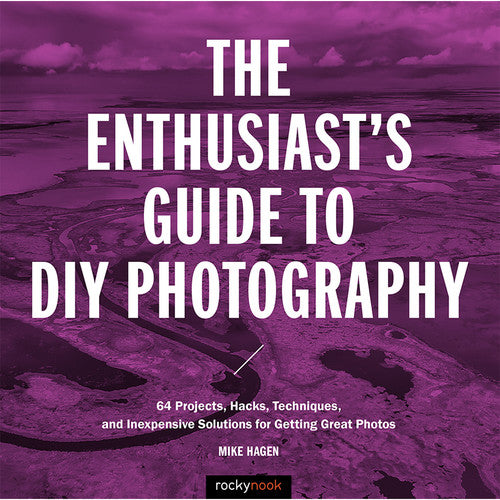The Enthusiast's Guide to DIY Photography by Mike Hagen - 64 Creative Projects, Hacks & Budget-Friendly Techniques for Stunning Photos | Perfect for Beginners, Hobbyists & Content Creators