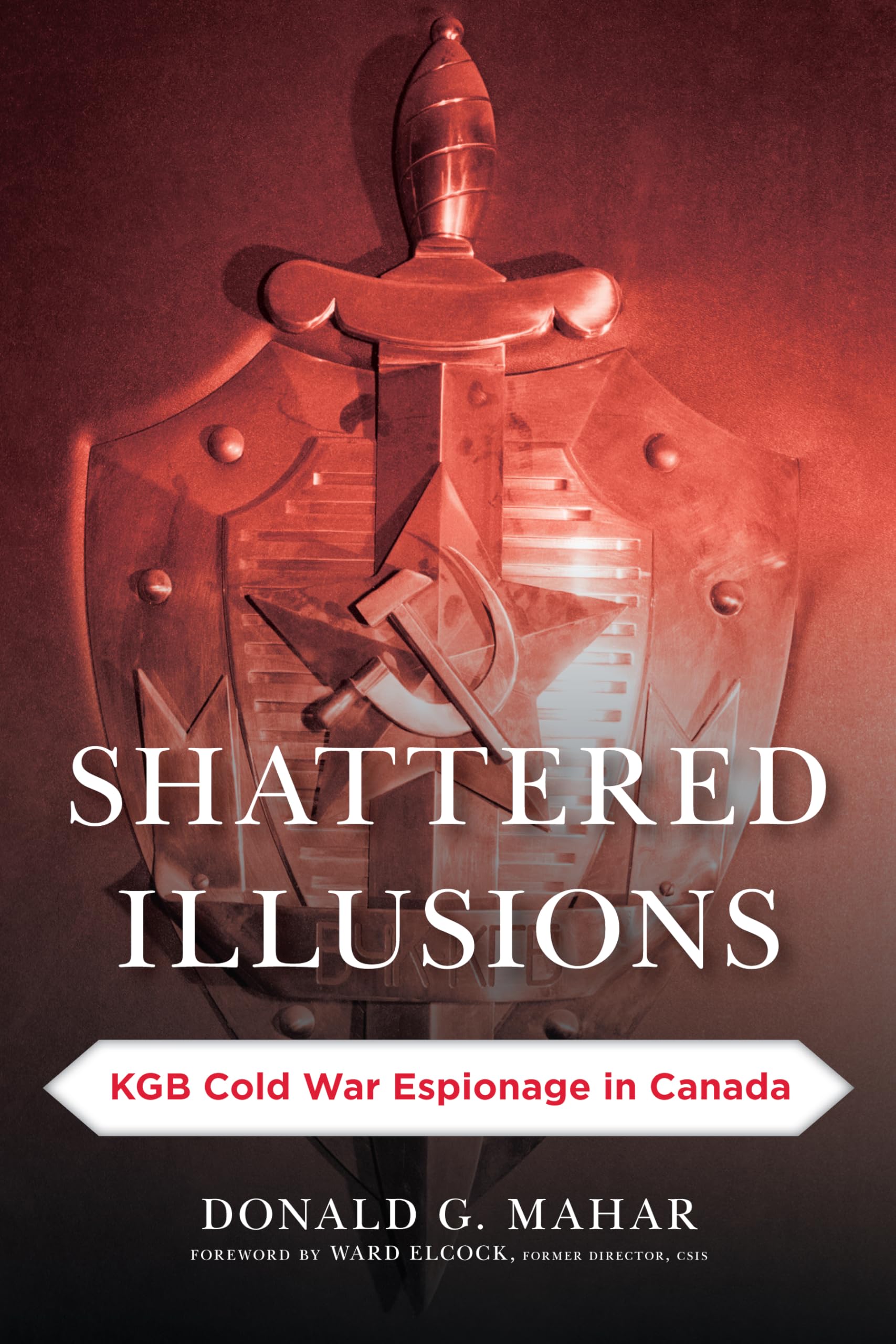 Shattered Illusions: KGB Cold War Espionage in Canada - True Spy Stories & Intelligence History Book | Security & Professional Intelligence Education Series | Perfect for History Buffs & Political Science Students