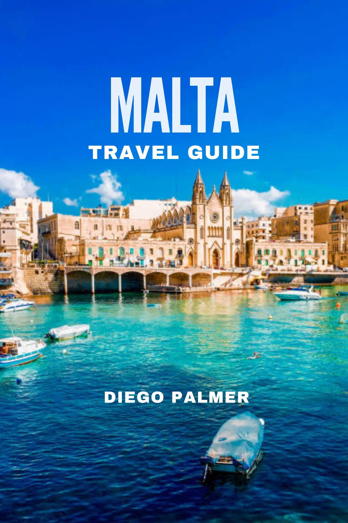 Malta Travel Guide 2024 by Diego Palmer - Best Travel Books for Malta Vacation, Island Hopping & Cultural Exploration