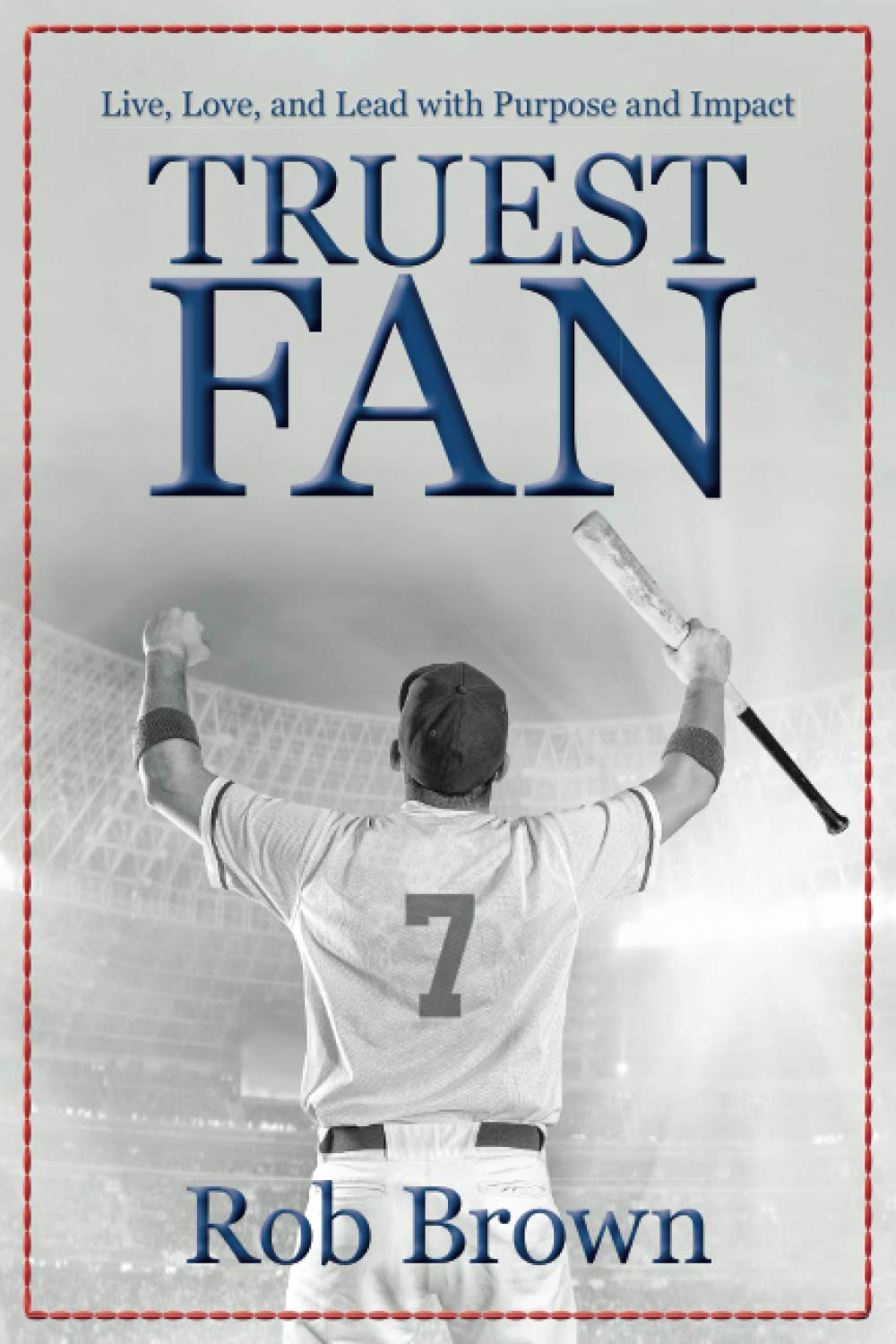 Truest Fan: Live, Love, and Lead with Purpose and Impact - Inspirational Book for Personal Growth & Leadership Development | Perfect for Motivational Gifts, Self-Help Readers, and Life Coaching