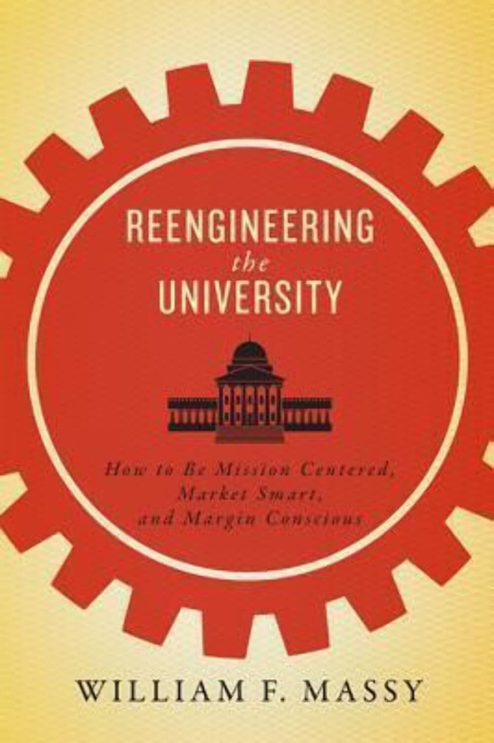 Reengineering the University: Mission-Centered, Market-Smart Strategies for Higher Education Success | Campus Leadership & Financial Sustainability Guide