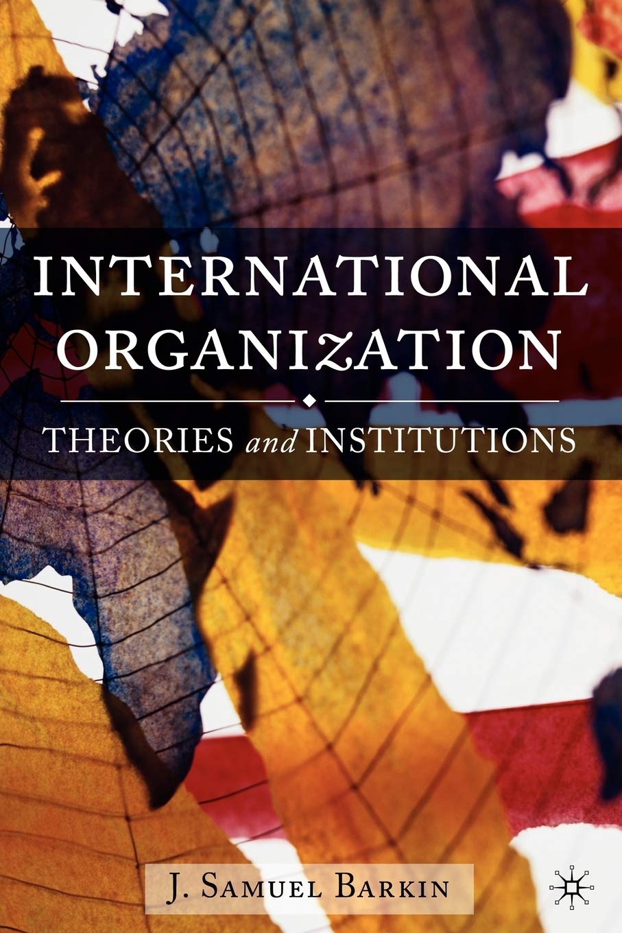 International Organization: Theories and Institutions - Essential Guide for Global Governance and Policy Studies