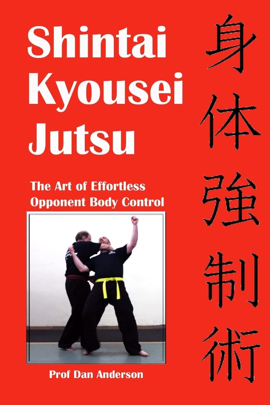 Shintai Kyousei Jutsu: The Art of Effortless Opponent Body Control - Martial Arts Training Guide for Self-Defense and Competition Techniques