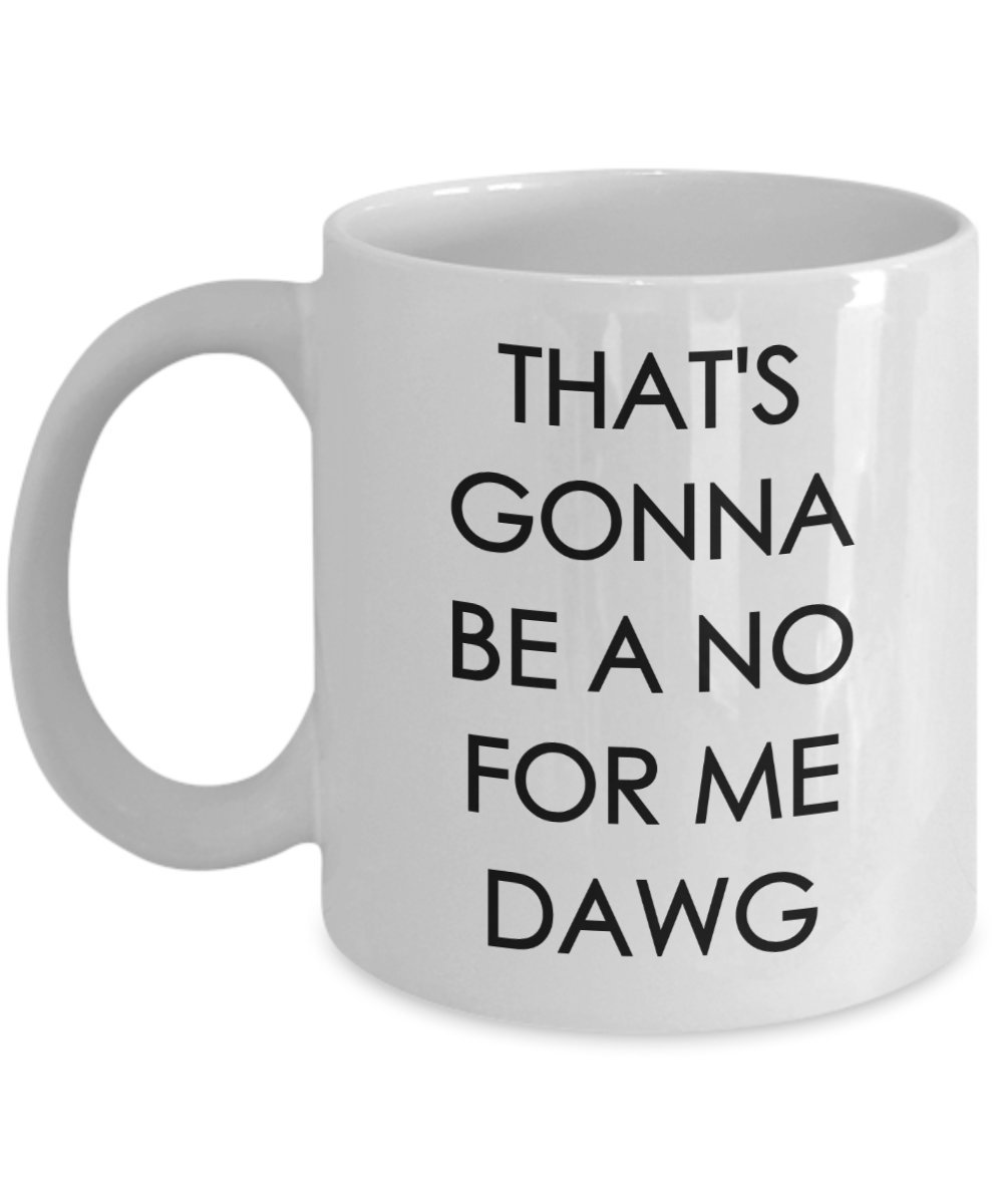 Funny Coffee Mug - 'That's Gonna Be a No for Me Dawg' Novelty Cup - Unique Birthday Gift Idea for Coffee Lovers - Perfect for Office Use, Gag Gifts & Morning Coffee Routine
