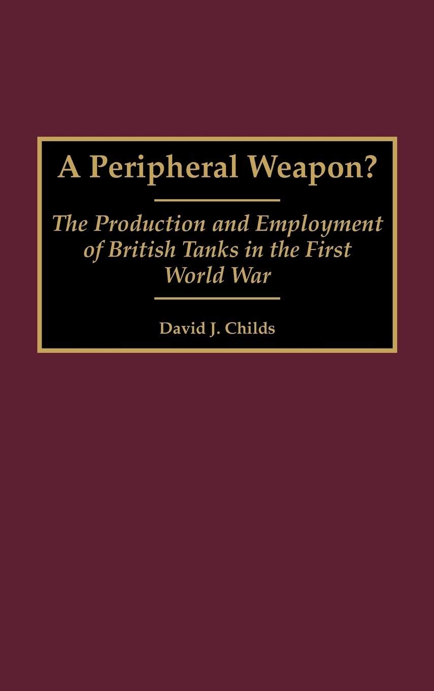 British Tanks in WWI: Production, Deployment & Military Impact | First World War Armored Vehicles History Book | Perfect for Military Historians & War Strategy Enthusiasts