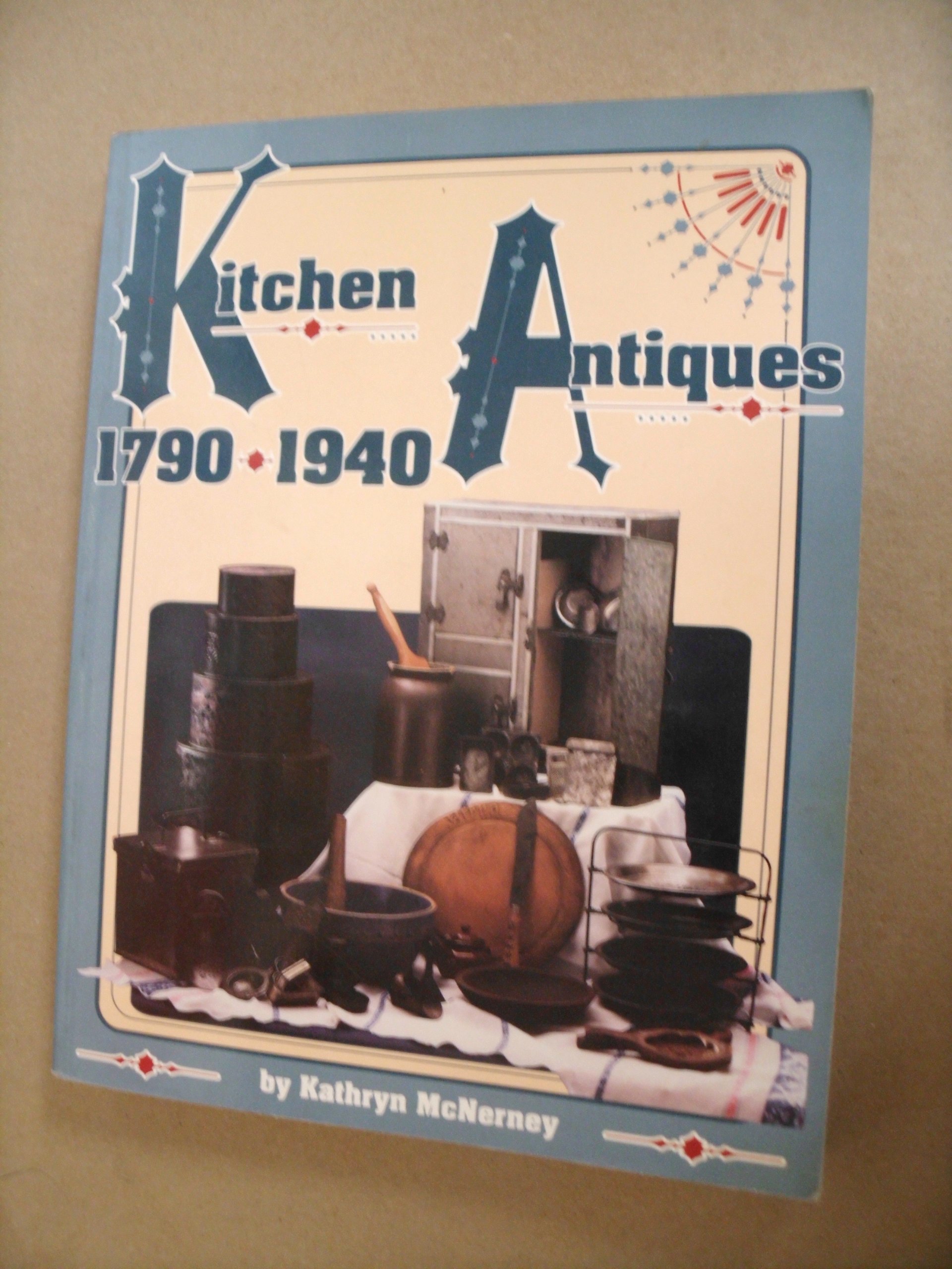 Antique Kitchen Collectibles 1790-1940 - Vintage Cooking Utensils & Decor for Farmhouse Style & Historical Home Restoration