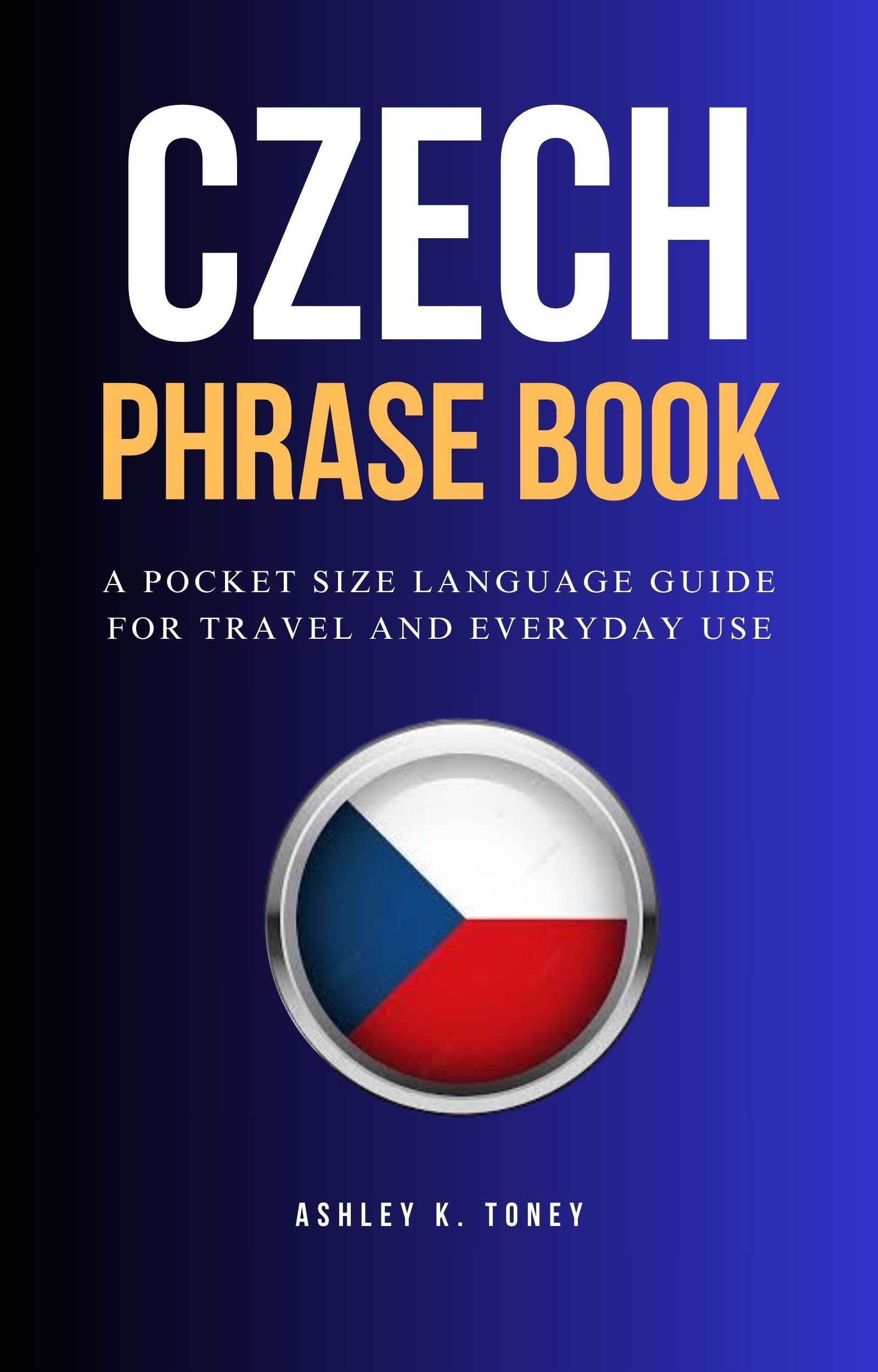 Czech Phrase Book: Essential Travel Language Guide with Common Phrases - Perfect for Tourists, Business Trips & Daily Conversations in Czech Republic