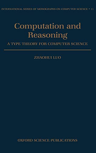 Computation and Reasoning: A Type Theory for Computer Science | International Monograph Series | Academic Textbook for Computer Science Students & Researchers | Perfect for University Courses and Theoretical Research