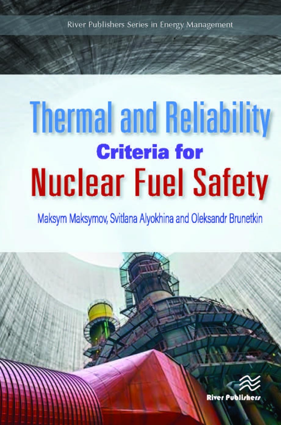 Nuclear Fuel Safety: Thermal and Reliability Criteria for Power Plants - River Publishers Chemical & Energy Engineering Series | Essential for Reactor Design & Safety Analysis