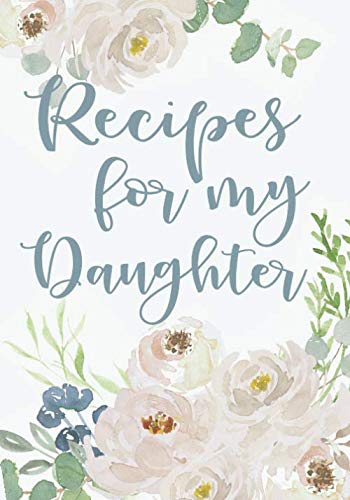 Recipes For My Daughter: Family Recipe Book & Keepsake Journal with Peony Watercolor Floral Design - Perfect for Mother-Daughter Bonding, Wedding Gifts & Family Heirlooms