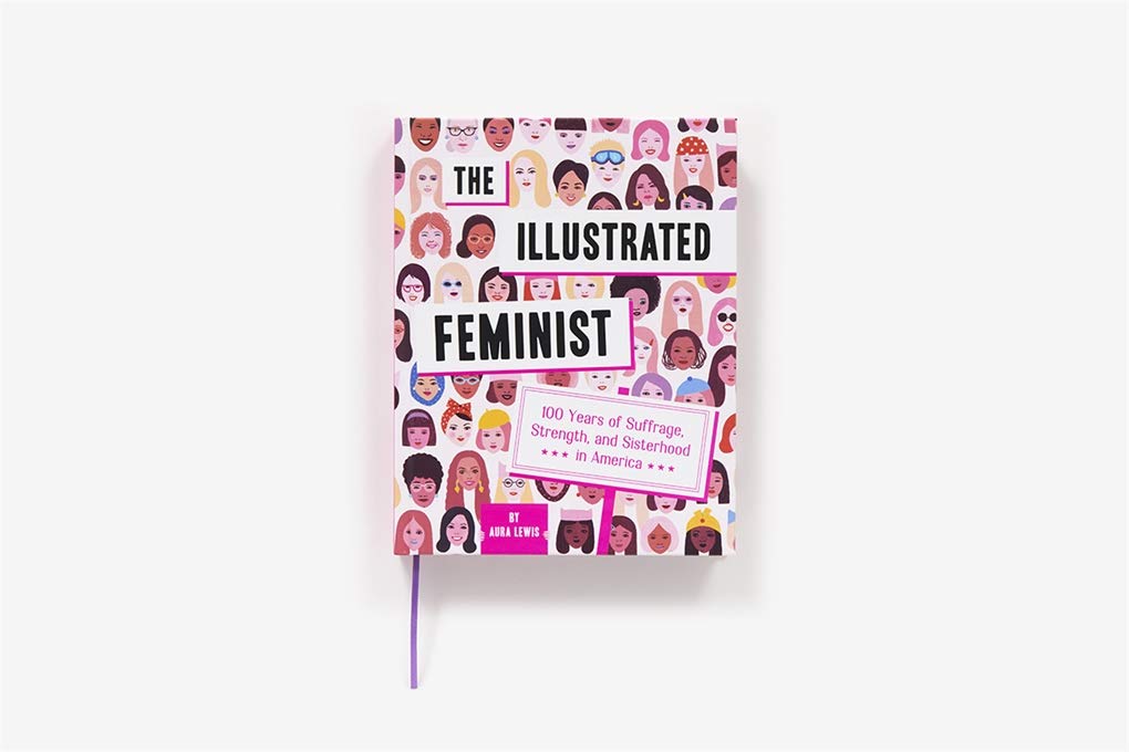 The Illustrated Feminist: 100 Years of Women's Suffrage, Empowerment & Solidarity in America - Perfect for History Buffs, Book Clubs & Feminist Studies