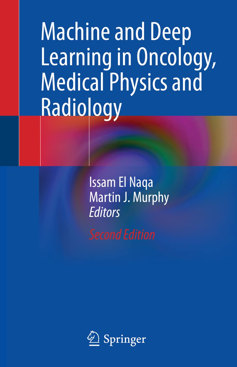 Machine and Deep Learning in Oncology, Medical Physics and Radiology - AI Applications for Cancer Diagnosis, Medical Imaging & Radiation Therapy
