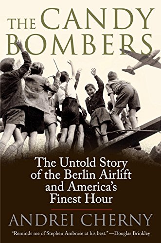 The Candy Bombers: The Untold Story of the Berlin Airlift & America's Finest Hour - WWII History Book for Aviation Enthusiasts & Cold War Scholars