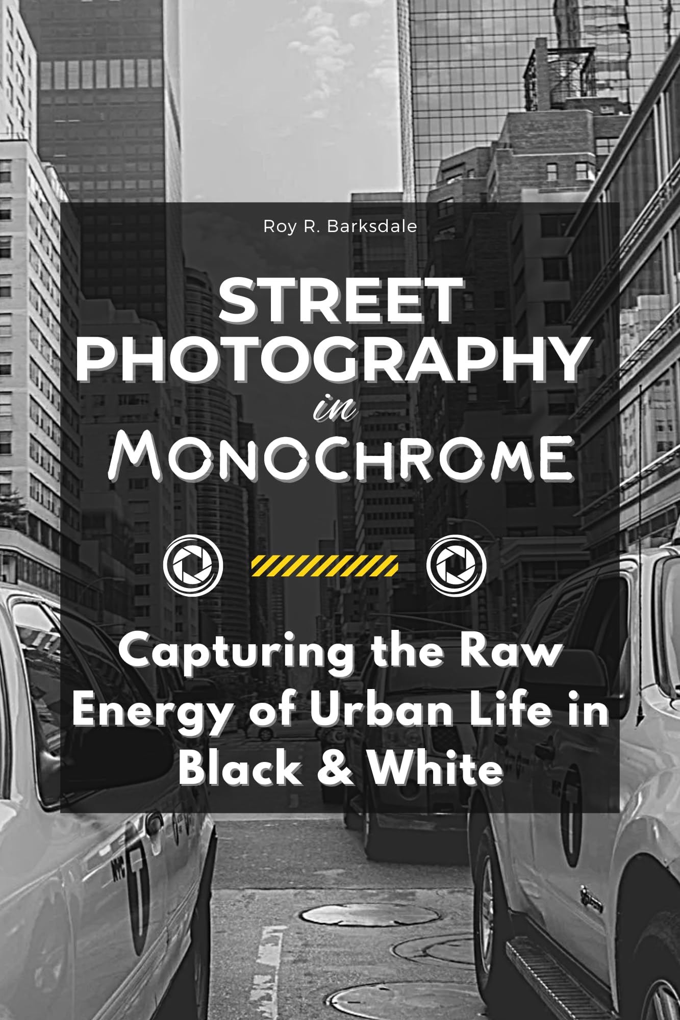 Street Photography in Monochrome: Black & White Urban Life Photography Guide - Perfect for Travel, Documentary & Artistic Shots