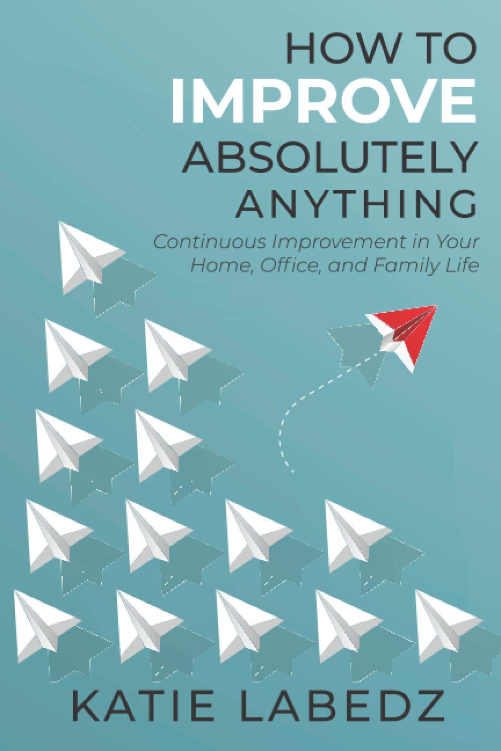 How to Improve Anything: Continuous Improvement for Home, Office & Family Life | Productivity & Personal Growth Guide