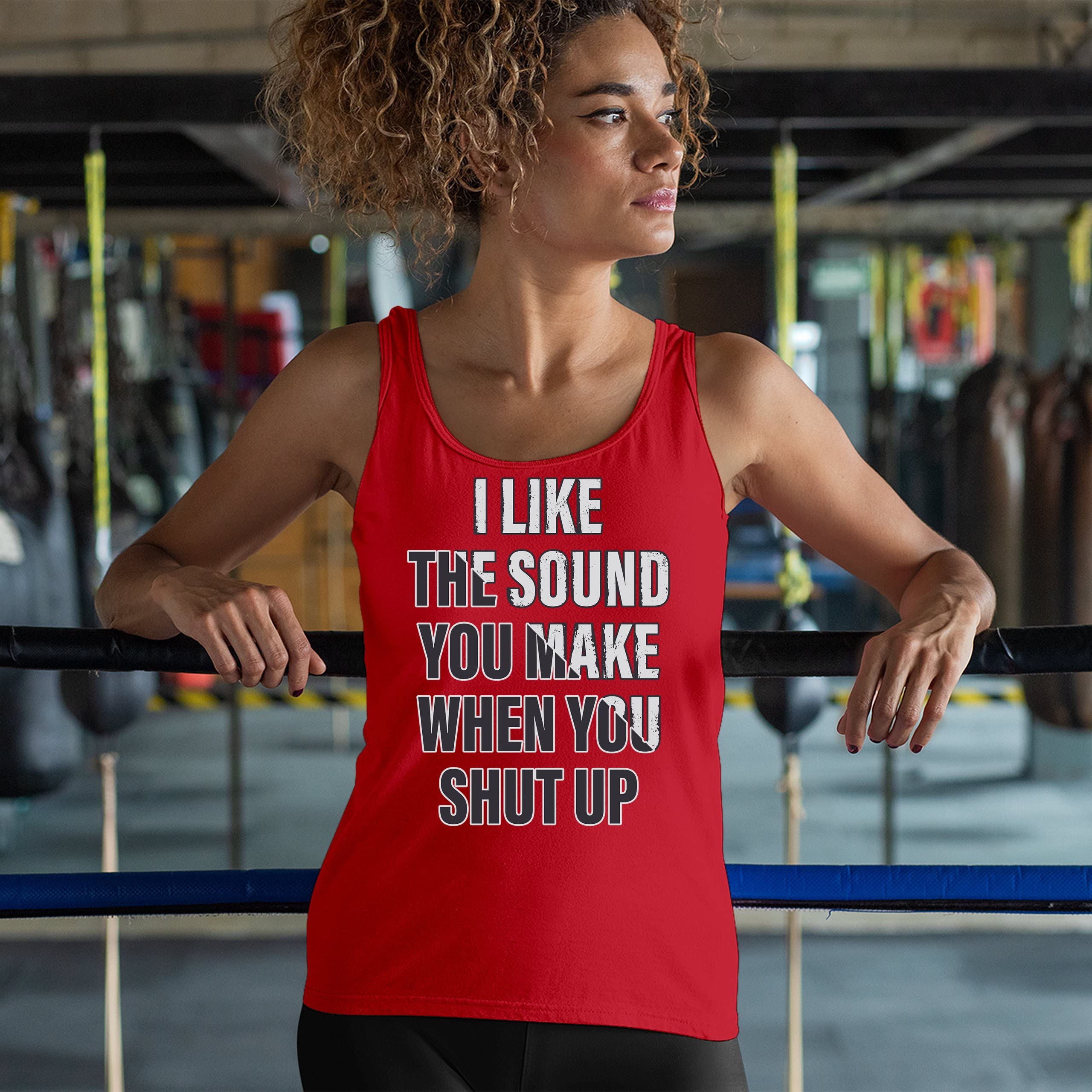 Funny Women's Tank Top - 'I Like The Sound You Make When You Shut Up' Sarcastic Quote Tee | Perfect for Girls Night Out, Birthday Gifts & Casual Wear