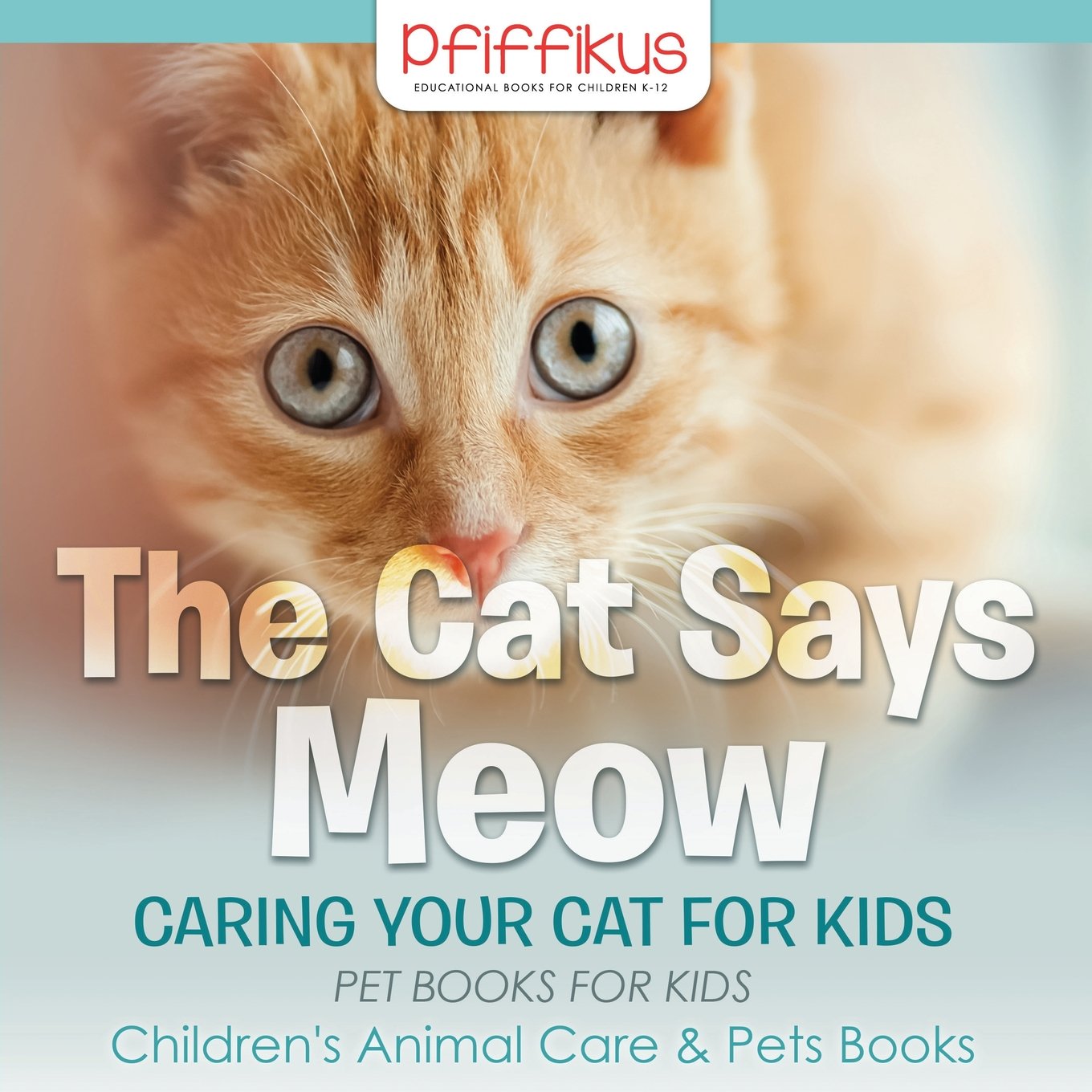The Cat Says Meow: Kids Pet Care Book - Children's Guide to Caring for Cats & Animal Companions - Perfect for Young Pet Owners & Classroom Reading