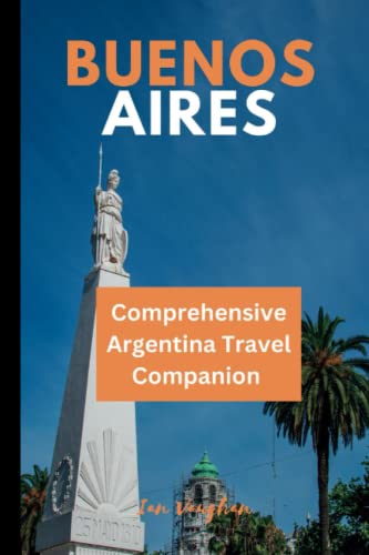 Buenos Aires Travel Guide: Essential Argentina Trip Planner & Vacation Companion by Ian Vaughan - Perfect for Solo Travelers, Couples & Adventure Seekers