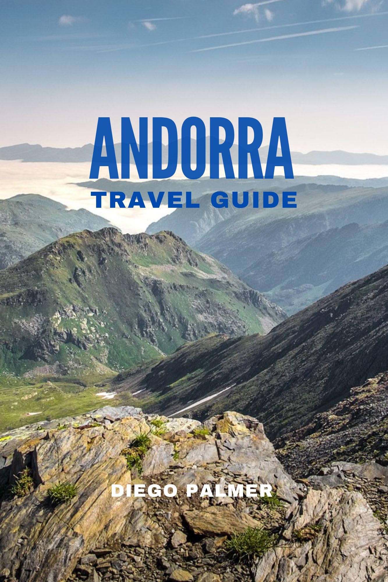 Andorra Travel Guide 2024: Best Attractions, Hotels & Itineraries by Diego Palmer - Perfect for Hiking, Skiing & Cultural Exploration
