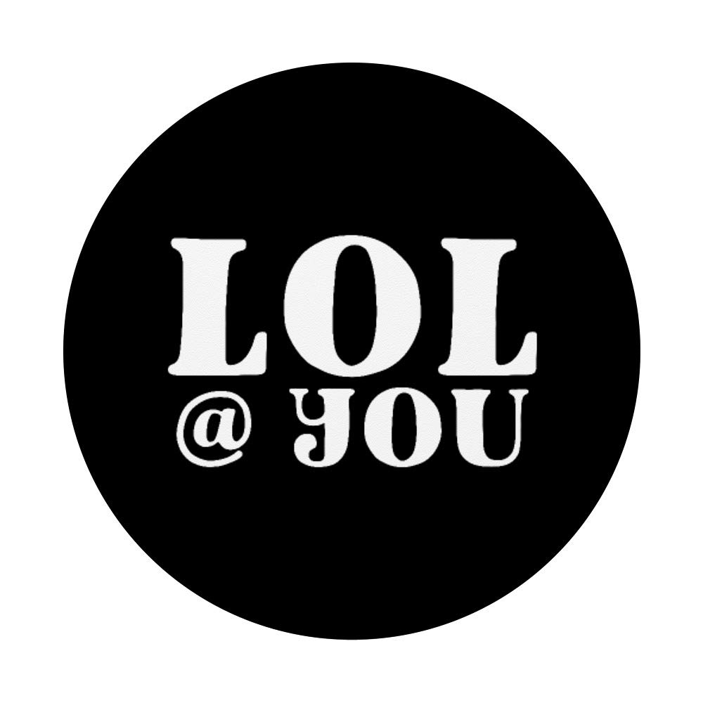 LOL @ You Sarcastic Meme Quote PopSockets - Phone Grip & Stand for iPhone, Samsung, Tablets - Perfect Gift for Friends, Office Humor, Everyday Use