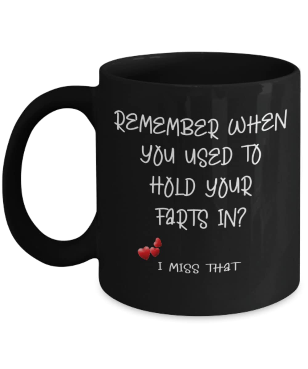 Funny Romantic Coffee Mug - 'Remember When You Used To Hold Your Farts In' Valentine's Day Humorous Gift for Couples - Perfect for Coffee, Tea & Office Use