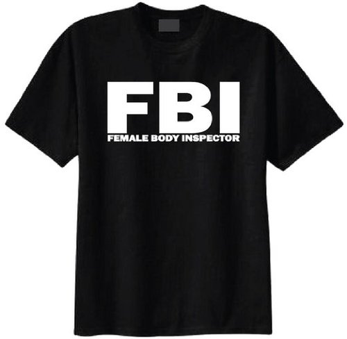 FBI Female Body Inspector Funny Novelty T-Shirt - Cool Graphic Tee for Women, Men & Couples - Perfect for Parties, Gifts & Casual Wear