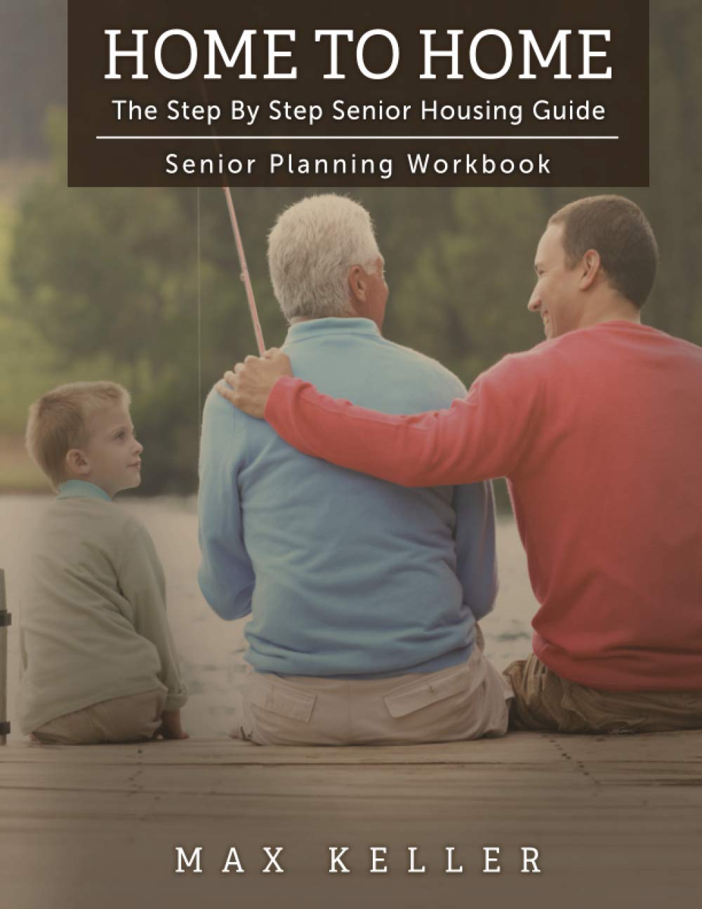 Home To Home: Step-by-Step Senior Housing Guide & Planning Workbook - Find the Perfect Retirement Living Solution for Your Loved Ones