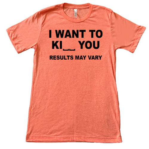Unisex 'I Want To Ki__ You Results May Vary' Graphic T-Shirt - Funny Sarcastic Tee for Casual Wear & Gift Giving