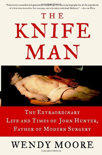 The Knife Man: The Extraordinary Life of John Hunter - Father of Modern Surgery | Biography Book for Medical Students & History Enthusiasts | Perfect Gift for Doctors & Surgeons