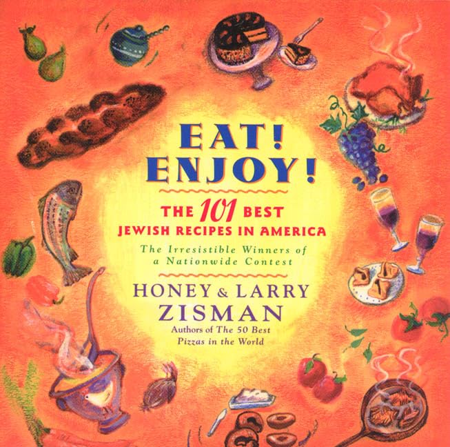 Eat! Enjoy!: The 101 Best Jewish Recipes in America - Traditional & Modern Kosher Dishes for Holidays, Family Gatherings & Everyday Meals