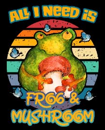 All I Need is Frog & Mushroom2
