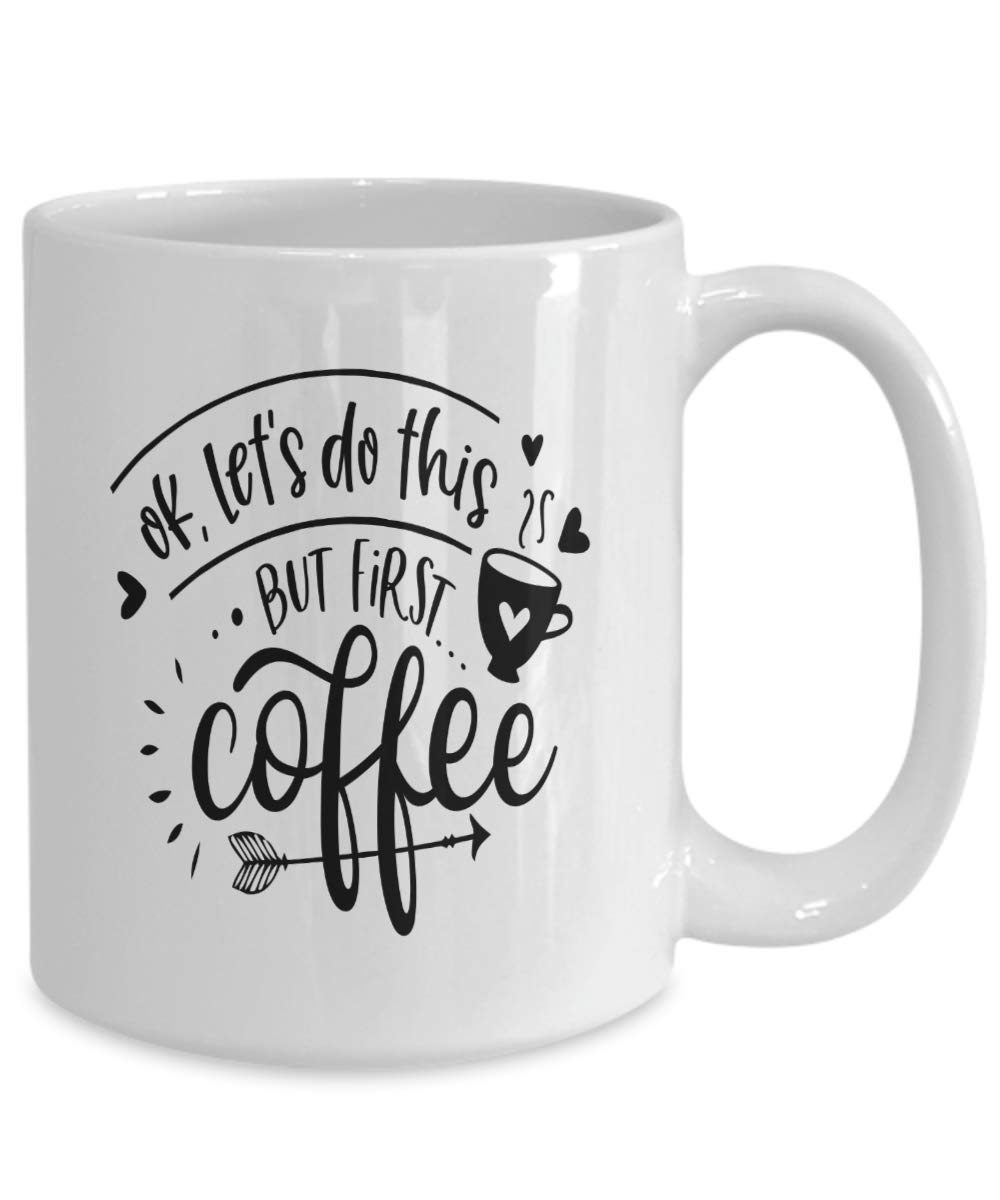 Funny Coffee Mug - 'Ok Let's Do This But First Coffee' Morning Motivation Cup, Ceramic Tea Cup with Inspirational Quote, Perfect Gift for Coffee Lovers - Great for Office, Home Use & Gifting