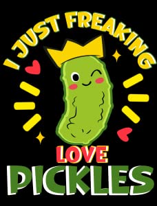 I Just Freaking Love Pickles4