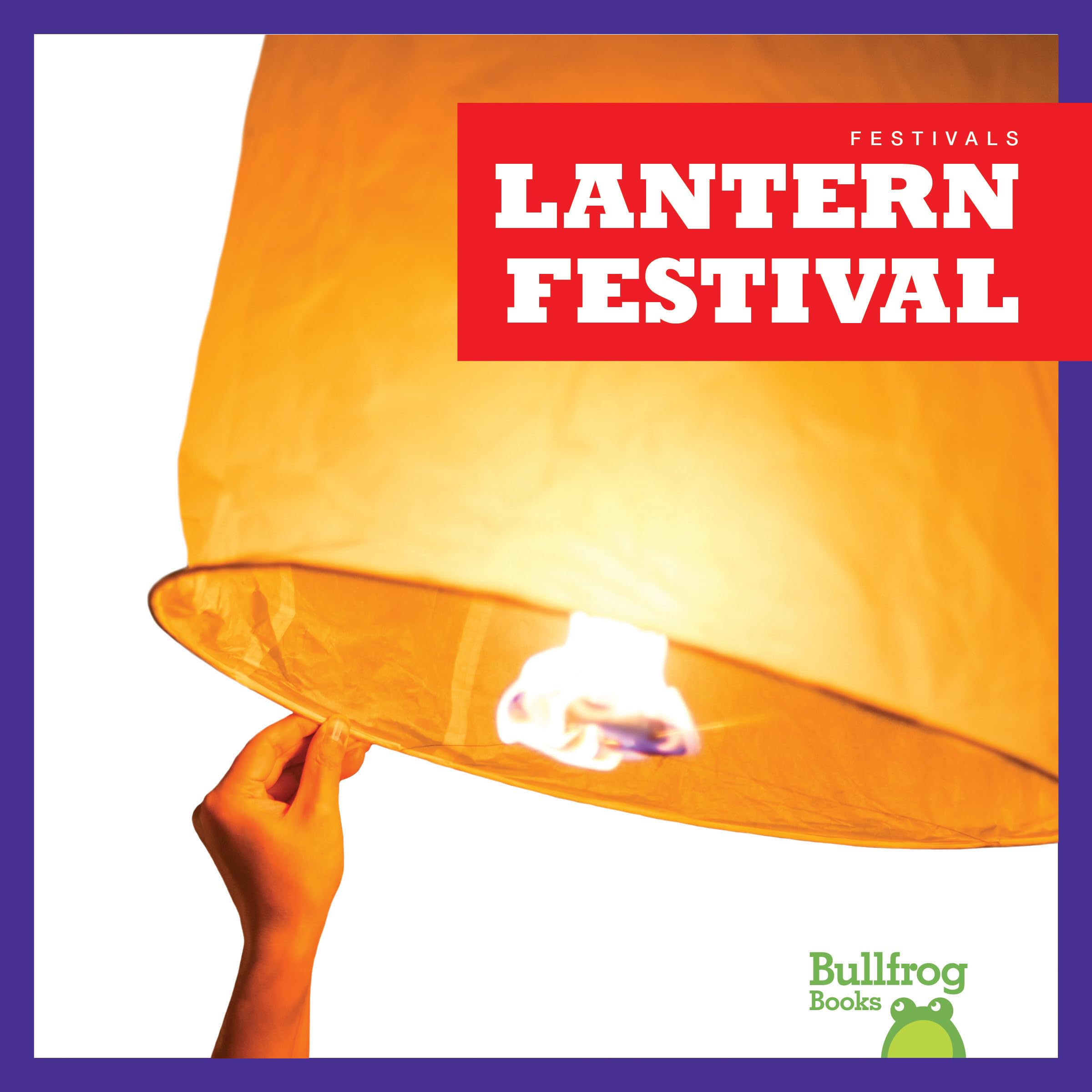 Lantern Festival Book for Kids - Bullfrog Books: Festivals Series | Chinese Culture, Traditions & Celebrations | Perfect for Classroom Learning & Multicultural Education