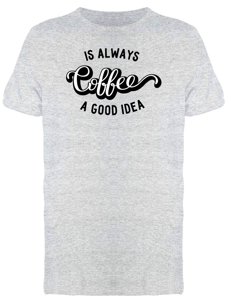 Men's Coffee Is A Good Idea T-Shirt - Funny Caffeine Lover Graphic Tee for Coffee Enthusiasts | Perfect Gift for Baristas & Coffee Lovers