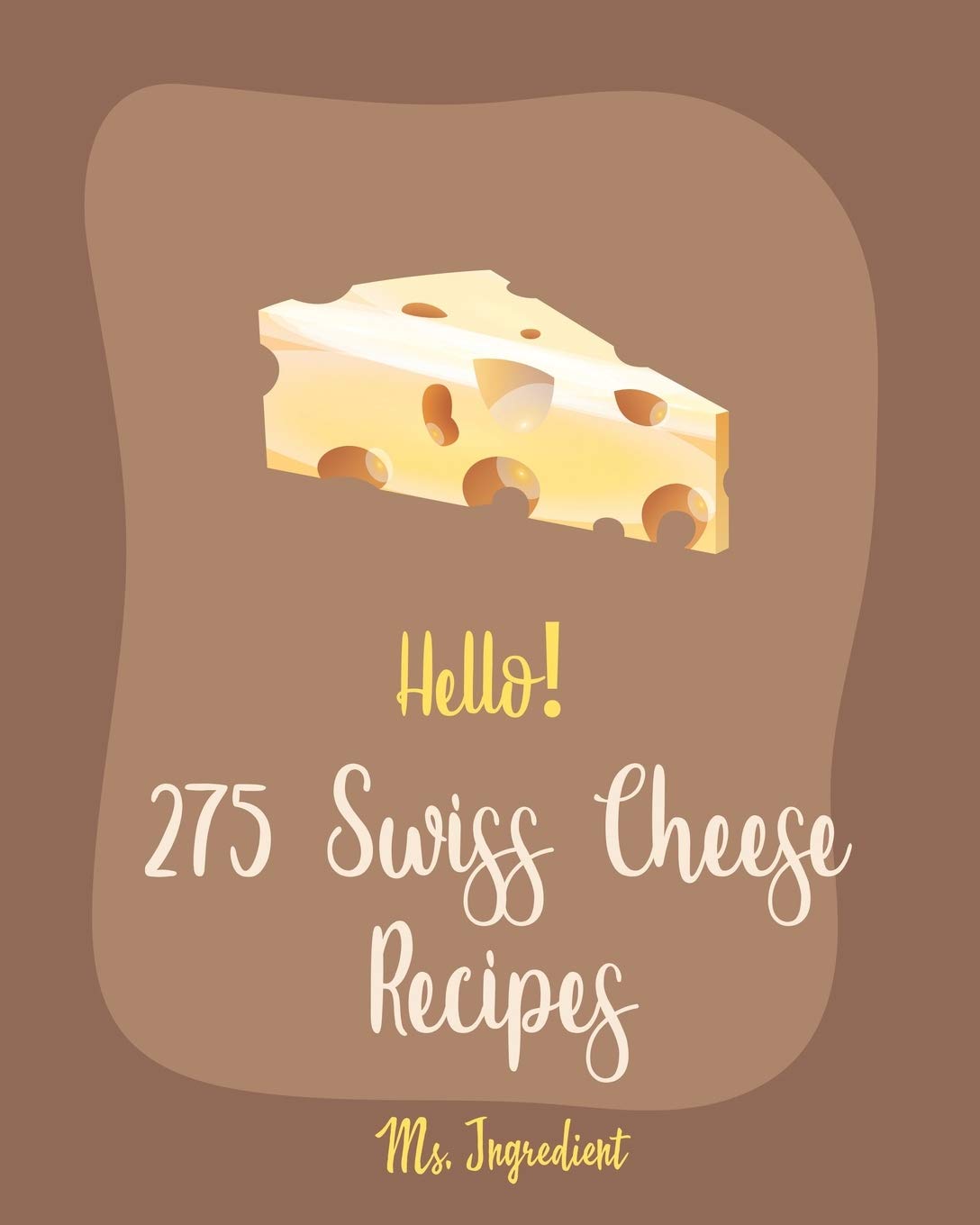 275 Swiss Cheese Recipes: Best Swiss Cheese Cookbook for Beginners - Easy Homemade Meals, Party Appetizers & Family Dinners