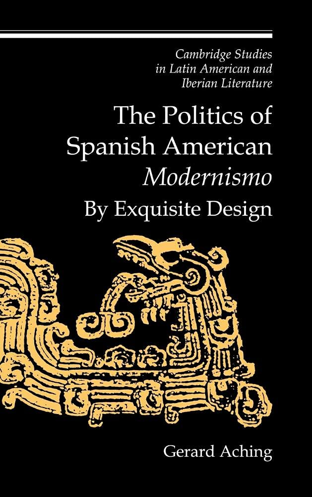 The Politics of Spanish American Modernismo: By Exquisite Design - Cambridge Latin American & Iberian Literature Series #11 | Academic Research, Literary Criticism & Latin American Studies