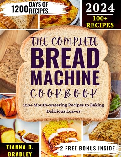 The Complete Bread Machine Cookbook: 110+ Easy & Delicious Homemade Bread Recipes for Beginners & Experts | Perfect for Family Baking, Gifts & Healthy Eating (Kitchen Odyssey Series by Tianna D. Bradley)