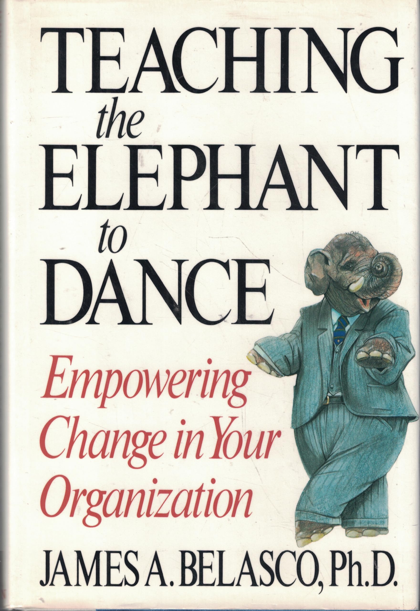 Teaching The Elephant To Dance: Empowering Organizational Change - Business Leadership Book for Corporate Transformation & Change Management Strategies (Ideal for CEOs, Managers & Entrepreneurs)